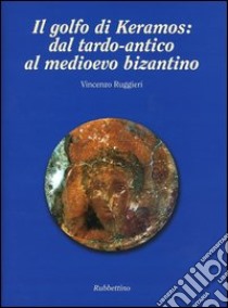 Il golfo di Keramos: dal tardo-antico al Medioevo bizantino libro di Ruggieri Vincenzo