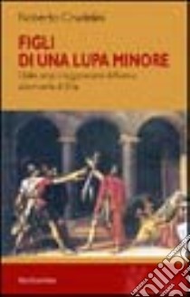 Figli di una lupa minore. Dalle origini leggendarie di Roma alla morte di Silla libro di Crudelini Roberto