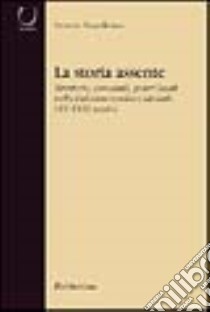 La storia assente. Territorio, comunità, poteri locali nella Calabria nord-occidentale (XV-XVIII secolo) libro di Napolitano Saverio