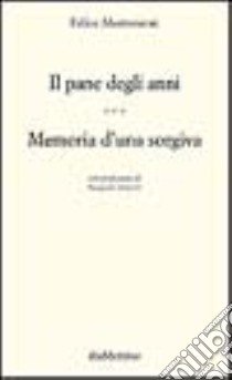 Il pane degli anni. Memoria d'una sorgiva libro di Mastroianni Felice