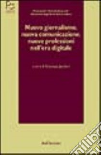 Nuovo giornalismo, nuova comunicazione, nuove professioni nell'era digitale libro di Jacobini G. (cur.)