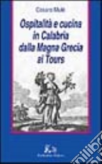 Ospitalità e cucina in Calabria dalla Magna Grecia ai Tours libro di Mulè Cesare