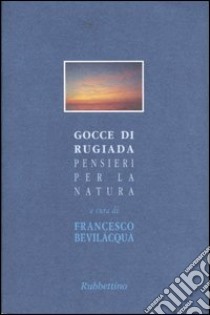 Gocce di rugiada. Pensieri per la natura libro di Bevilacqua F. (cur.)