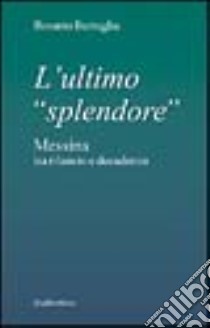 L'ultimo «splendore». Messina tra rilancio e decadenza libro di Battaglia Rosario