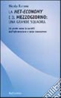 La net-economy e il Mezzogiorno: una grande squadra. Un ponte verso la società dell'informazione e della conoscenza libro di Barone Nicola