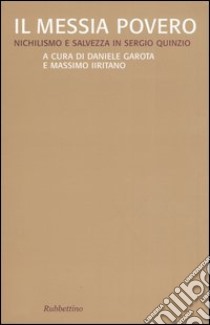 Il Messia povero. Nichilismo e salvezza in Sergio Quinzio libro di Garota D. (cur.); Iiritano M. (cur.)