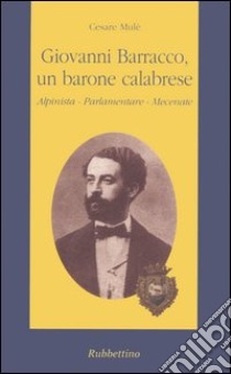 Giovanni Barracco, un barone calabrese. Alpinista, parlamentare, mecenate libro di Mulè Cesare