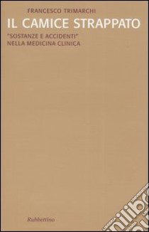 Il camice strappato. «Sostanze e accidenti» nella medicina clinica libro di Trimarchi Francesco