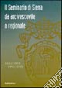 Il seminario di Siena da arcivescovile a regionale. 1614-1953 1953-2003 libro di Sangalli M. (cur.)