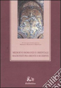 Medioevo romanzo e orientale. Macrotesti fra Oriente e Occidente. Atti del quarto Colloquio internazionale (Vico Equense, 26-29 ottobre 2000) libro di Carbonaro G. (cur.); Creazzo E. (cur.); Tornesello N. L. (cur.)