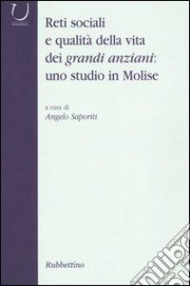 Reti sociali e qualità della vita dei grandi anziani: uno studio in Molise libro di Saporiti A. (cur.)