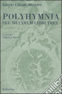 Polyhymnia. Seu silvarum libri tres libro di Destito Giulio C.; Nisticò U. (cur.)