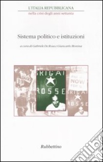 L'Italia repubblicana nella crisi degli anni Settanta. Atti del ciclo di Convegni (Roma, novembre-dicembre 2001). Vol. 4: Sistema politico e istituzioni libro di De Rosa G. (cur.); Monina G. (cur.)