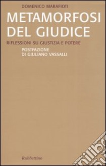 Metamorfosi del giudice. Riflessioni su giustizia e potere libro di Marafioti Domenico