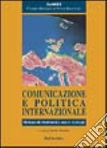 Comunicazione e politica internazionale. Mutamenti strutturali e nuove strategie libro di Diodato E. (cur.)