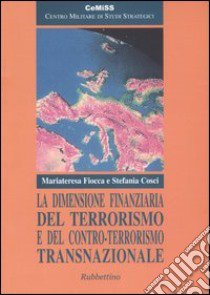 La dimensione finanziaria del terrorismo e del contro-terrorismo transnazionale libro di Fiocca M. Teresa; Cosci Stefania