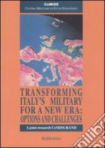 Transforming Italy's military for a new era: options and challenges libro di Cemiss (cur.); Rand (cur.)