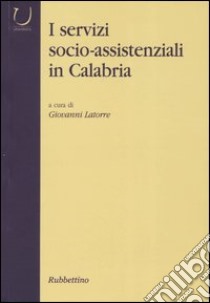 I servizi socio-assistenziali in Calabria libro di Latorre G. (cur.)