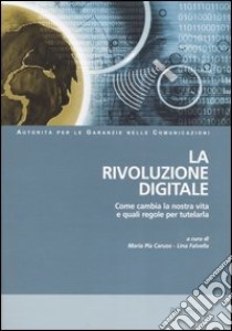 La rivoluzione digitale. Come cambia la nostra vita e quali regole per tutelarla libro di Caruso M. P. (cur.); Falvella L. (cur.)