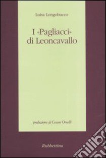 I «Pagliacci» di Leoncavallo libro di Longobucco Luisa