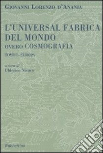 L'universal fabrica del mondo ovvero cosmografia. Vol. 1: Europa libro di Anania Giovanni L.; Nisticò U. (cur.)