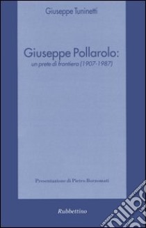 Giuseppe Pollarolo: un prete di frontiera (1907-1987) libro di Tuninetti Giuseppe