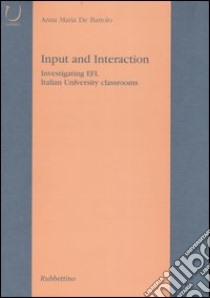 Input and Interaction. Investigating EFL Italian University classroom libro di De Bartolo Anna M.