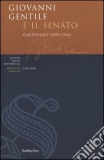 Giovanni Gentile e il Senato. Carteggio (1895-1944) libro di Gentile Giovanni; Pintor Fortunato; Campochiaro E. (cur.); Pasquini L. (cur.); Millozzi A. (cur.)