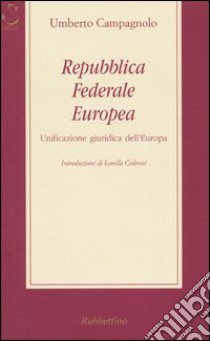 Repubblica federale europea. Unificazione giuridica dell'Europa libro di Campagnolo Umberto