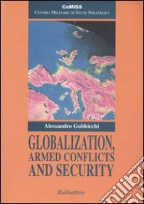 Globalization, Armed Conflicts and Security libro di Gobicchi Alessandro; Cemiss (cur.)