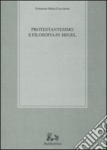 Protestantesimo e filosofia in Hegel libro di Cacciatore Fortunato M.