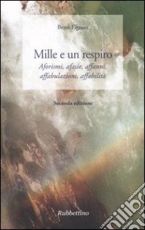 Mille e un respiro. Aforismi, afasie, affanni, affabulazioni, affabilità libro di Fignon Beno