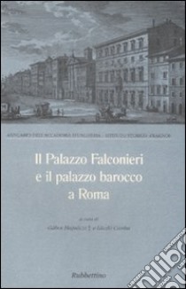 Il palazzo Falconieri e il palazzo barocco a Roma. Atti del Convegno (Roma, 24-26 maggio 1995) libro di Hajnoczi G. (cur.); Csorba L. (cur.)