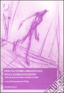 Per una storia orizzontale della globalizzazione. Sette lezioni di Andre Gunder Frank libro di Frank Andre G.; Vitale A. (cur.)