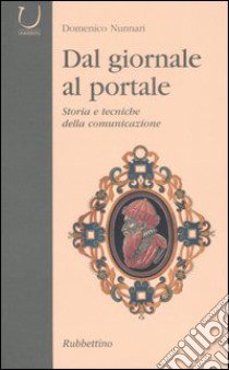 Dal giornale al portale. Storia e tecniche della comunicazione libro di Nunnari Domenico