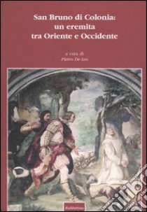 San Bruno di Colonia: un eremita tra Oriente e Occidente. Atti del 2° Convegno internazionale (Serra San Bruno, 2-5 ottobre 2002) libro di De Leo P. (cur.)