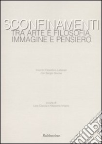 Sconfinamenti. Tra arte e filosofia, immagine e pensiero. Incontri filosofico-letterari con Sergio Givone (Catanzaro-Lamezia Terme, 23-24 maggio 2003) libro di Caccia L. (cur.); Iiritano M. (cur.)