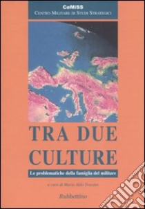 Tra due culture. Le problematiche della famiglia del militare libro di Toscano M. A. (cur.)