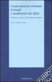 Comportamento criminale, ecomafie e smaltimento dei rifiuti. Strumenti e proposte per un approccio analitico libro di Letizi M. (cur.)