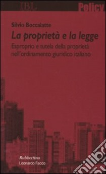 La proprietà e la legge. Esproprio e tutela della proprietà nell'ordinamento giuridico italiano libro di Boccalatte Silvio