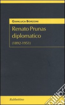 Renato Prunas diplomatico (1892-1951) libro di Borzoni Gianluca