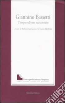 Giannino Bassetti. L'imprenditore raccontato libro di Garruccio R. (cur.); Maifreda G. (cur.)