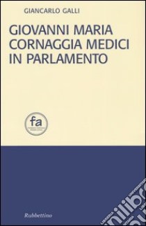 Giovanni Maria Cornaggia Medici in parlamento libro di Galli Giancarlo