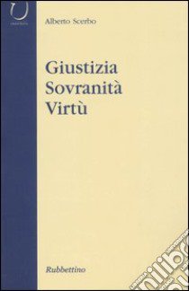 Giustizia, sovranità, virtù libro di Scerbo Alberto