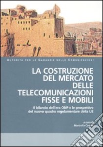 La costruzione del mercato delle telecomunicazioni fisse e mobili. Atti del Convegno (Napoli, 22-23 marzo 2004) libro di Caruso M. P. (cur.)