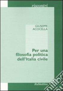 Per una filosofia politica dell'Italia civile libro di Acocella Giuseppe