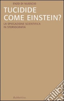 Tucidide come Einstein? La spiegazione scientifica in storiografia libro di Di Nuoscio Enzo