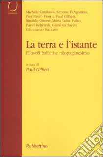 La terra e l'istante. Filosofi italiani e neopaganesimo libro di Gilbert P. (cur.)