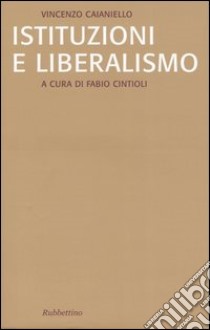 Istituzioni e liberalismo libro di Caianiello Vincenzo; Cintioli F. (cur.)