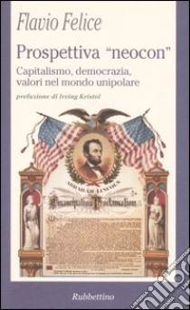 Prospettiva «neocon». Capitalismo, democrazia, valori nel mondo unipolare libro di Felice Flavio